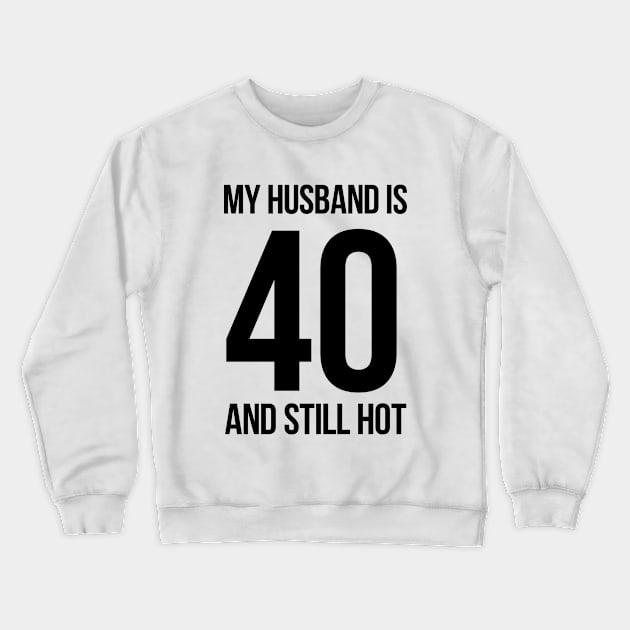 My Husband Is 40 And Still Hot Crewneck Sweatshirt by MasliankaStepan